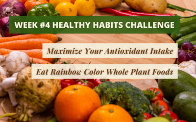 Week #4 Healthy Habits Challenge – Maximize Your Antioxidant Intake, Eat Rainbow Color Whole Plant Foods